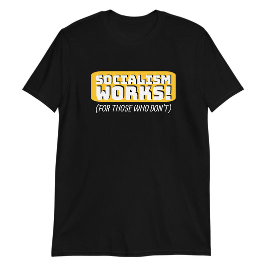 Socialism Works For Those That Don't Political Statement Shirt